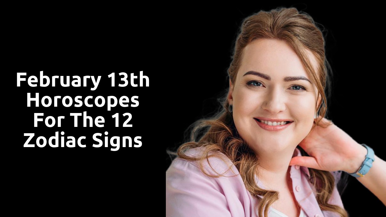 February 13th Horoscopes for the 12 Zodiac Signs