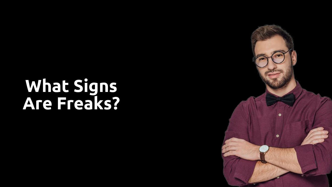What signs are freaks?